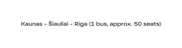 Kaunas Šiauliai Riga 1 bus approx 50 seats